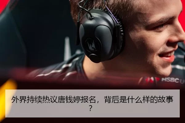 外界持续热议唐钱婷报名，背后是什么样的故事？